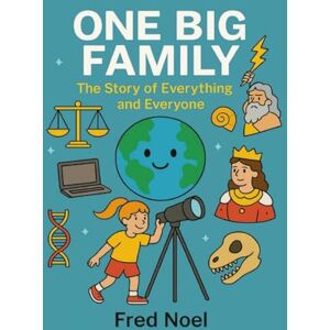 Noel, Fred One Big Family: THE STORY OF EVERYTHING AND EVERYONE Noel, Fred One Big Family: THE STORY OF EVERYTHING AND EVERYONE