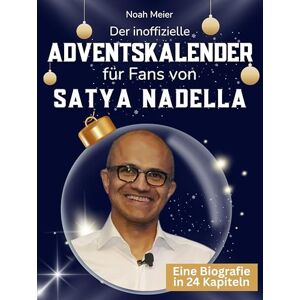 Meier, Noah Der inoffizielle Adventskalender für Fans von Satya Nadella: 24 Tage mit deinem Star bis Weihnachten. Fanbuch und Biografie in einem. Das ideale Geschenkt für alle Fans. Meier, Noah Der inoffizielle Adventskalender für Fans von Satya Nadella: 24 Tage mit deinem Star bis Weihnachten. Fanbuch und Biografie in einem. Das ideale Geschenkt für alle Fans.