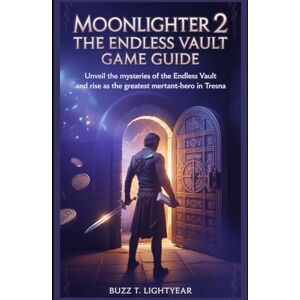 Lightyear, Buzz T. Moonlighter 2: The Endless Vault Game Guide: Unveil the Mysteries of the Endless Vault and Rise as the Greatest Merchant-Hero in Tresna Lightyear, Buzz T. Moonlighter 2: The Endless Vault Game Guide: Unveil the Mysteries of the Endless Vault and Rise as the Greatest Merchant-Hero in Tresna