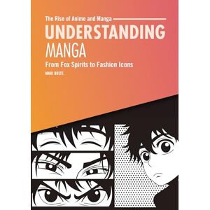 Bolte, Mari Understanding Manga: From Fox Spirits to Fashion Icons (The Rise of Anime and Manga) Bolte, Mari Understanding Manga: From Fox Spirits to Fashion Icons (The Rise of Anime and Manga)