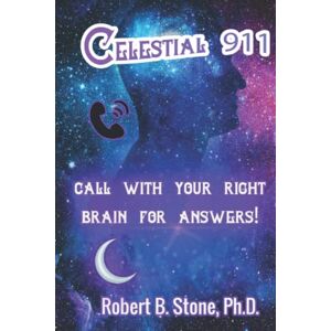 Stone, Robert B. Celestial 911: CALL WITH YOUR RIGHT BRAIN FOR ANSWERS! Stone, Robert B. Celestial 911: CALL WITH YOUR RIGHT BRAIN FOR ANSWERS!