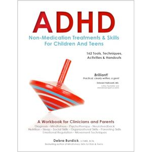 Burdick, Debra ADHD: Non-Medication Treatments and Skills for Children and Teens: A Workbook for Clinicians adn Parents: 162 Tools, Techniques, Activities & Handouts Burdick, Debra ADHD: Non-Medication Treatments and Skills for Children and Teens: A Workbook for Clinicians adn Parents: 162 Tools, Techniques, Activities & Handouts