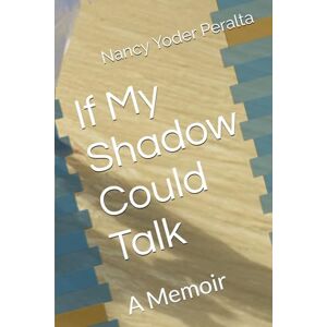 Yoder Peralta, Nancy If My Shadow Could Talk: A Memoir Yoder Peralta, Nancy If My Shadow Could Talk: A Memoir