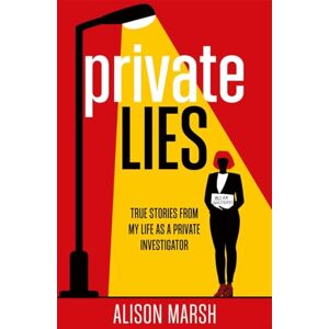 Marsh, Alison Private Lies: True stories from my life as a Private Investigator Marsh, Alison Private Lies: True stories from my life as a Private Investigator