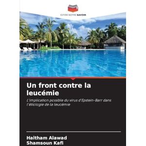 Alawad, Haitham Un front contre la leucémie: L'implication possible du virus d'Epstein-Barr dans l'étiologie de la leucémie Alawad, Haitham Un front contre la leucémie: L'implication possible du virus d'Epstein-Barr dans l'étiologie de la leucémie
