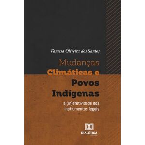 dos Santos, Vanessa Oliveira Mudanças Climáticas e Povos Indígenas: A (in)efetividade dos instrumentos legais dos Santos, Vanessa Oliveira Mudanças Climáticas e Povos Indígenas: A (in)efetividade dos instrumentos legais