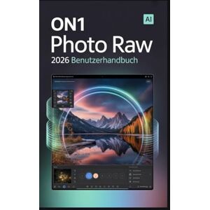 Rob, Jimmy ON1 Photo RAW 2026 Benutzerhandbuch: KI-Bearbeitung, generative Werkzeuge und professionelle Workflows für den modernen Fotografen meistern Rob, Jimmy ON1 Photo RAW 2026 Benutzerhandbuch: KI-Bearbeitung, generative Werkzeuge und professionelle Workflows für den modernen Fotografen meistern