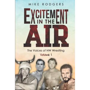 Rodgers, Mike Excitement in the Air: The Voices of NW Wrestling, Volume 1 Rodgers, Mike Excitement in the Air: The Voices of NW Wrestling, Volume 1