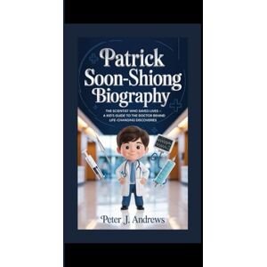 J. Andrews, Peter PATRICK SOON‑SHIONG BIOGRAPHY: The Scientist Who Saved Lives – A Kid’s Guide to the Doctor Behind Life-Changing Discoveries J. Andrews, Peter PATRICK SOON‑SHIONG BIOGRAPHY: The Scientist Who Saved Lives – A Kid’s Guide to the Doctor Behind Life-Changing Discoveries
