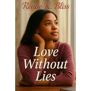Bliss, Renae K Love Without Lies: Learning to Love Without Losing Yourself: 2 (Becoming Her — A Truth & Healing Journey) Bliss, Renae K Love Without Lies: Learning to Love Without Losing Yourself: 2 (Becoming Her — A Truth & Healing Journey)
