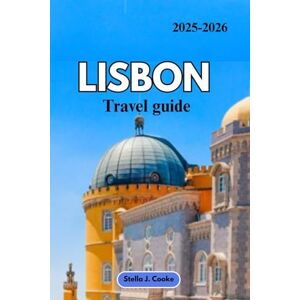 Cooke, Stella J. Lisbon travel guide 2025-2026: Must-See Attractions, Where to Stay, What to Eat, and How to Save—Insider Tips & Hidden Gems for Every Traveler Cooke, Stella J. Lisbon travel guide 2025-2026: Must-See Attractions, Where to Stay, What to Eat, and How to Save—Insider Tips & Hidden Gems for Every Traveler