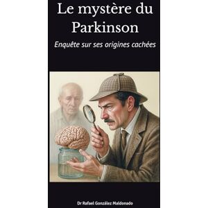 Maldonado, Dr Rafael González Le mystère du Parkinson: Enquête sur ses origines cachées Maldonado, Dr Rafael González Le mystère du Parkinson: Enquête sur ses origines cachées