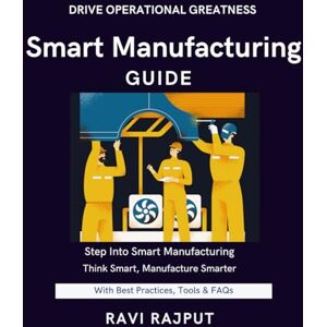 RAJPUT, RAVI Smart Manufacturing Guide: Achieve Manufacturing Excellence Fast Master Modern Production Today Smarter Manufacturing Without Delay Drive Innovation Instantly Now Future-Ready Production Strat RAJPUT, RAVI Smart Manufacturing Guide: Achieve Manufacturing Excellence Fast Master Modern Production Today Smarter Manufacturing Without Delay Drive Innovation Instantly Now Future-Ready Production Strat