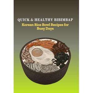 Park, Grace QUICK & HEALTHY BIBIMBAP: Korean Rice Bowl Recipes for Busy Days Park, Grace QUICK & HEALTHY BIBIMBAP: Korean Rice Bowl Recipes for Busy Days