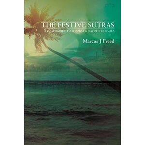 Freed, Marcus J The Festive Sutras: A Yogi's Guide to Shabbat & Jewish Festivals Freed, Marcus J The Festive Sutras: A Yogi's Guide to Shabbat & Jewish Festivals