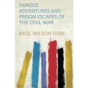 Wilson Famous Adventures and Prison Escapes of the Civil War Wilson Famous Adventures and Prison Escapes of the Civil War