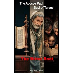 Dryden, David The Apostle Paul Saul of Tarsus: The Bitter Root Dryden, David The Apostle Paul Saul of Tarsus: The Bitter Root