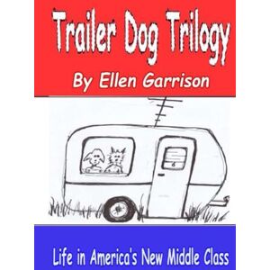 Garrison, Ellen THE TRAILER DOG TRILOGY: The Whole Sordid Story of Life in America’s New Middle Class Garrison, Ellen THE TRAILER DOG TRILOGY: The Whole Sordid Story of Life in America’s New Middle Class