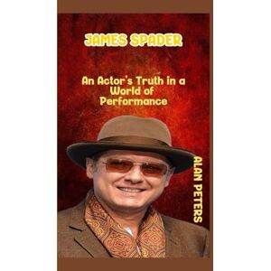 PETERS, ALAN JAMES SPADER: An Actor's Truth in a World of Performance PETERS, ALAN JAMES SPADER: An Actor's Truth in a World of Performance