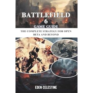 Celestine, Eden BATTLEFIELD 6 GAME GUIDE: The Complete Strategy for Open Beta and Beyond Celestine, Eden BATTLEFIELD 6 GAME GUIDE: The Complete Strategy for Open Beta and Beyond
