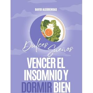 Alcobendas, David Vencer el Insomnio y Dormir bien: La Guía Definitiva con Técnicas Comprobadas para Dormir Bien y Descansar Profundamente Alcobendas, David Vencer el Insomnio y Dormir bien: La Guía Definitiva con Técnicas Comprobadas para Dormir Bien y Descansar Profundamente