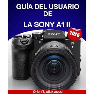 clickwood, Orión T. Guía del usuario de la Sony A1 II (2026): Un manual completo paso a paso para dominar la fotografía y la videografía con consejos y trucos de expertos para principiantes y personas mayores. clickwood, Orión T. Guía del usuario de la Sony A1 II (2026): Un manual completo paso a paso para dominar la fotografía y la videografía con consejos y trucos de expertos para principiantes y personas mayores.