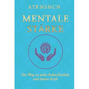 atknsncn, atknsncn Mentale Stärke: Eine Reise zurück zu dir selbst atknsncn, atknsncn Mentale Stärke: Eine Reise zurück zu dir selbst