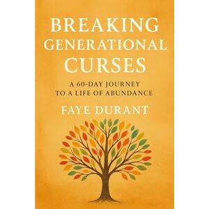 Durant, Faye BREAKING GENERATIONAL CURSES: A 60-DAY JOURNEY TO A LIFE OF ABUNDANCE Durant, Faye BREAKING GENERATIONAL CURSES: A 60-DAY JOURNEY TO A LIFE OF ABUNDANCE