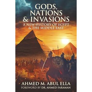 Ahmed Gods , Nations & Invasions: A New History of Egypt and the Middle East Ahmed Gods , Nations & Invasions: A New History of Egypt and the Middle East