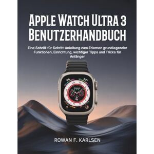 F. Karlsen, Rowan Apple Watch Ultra 3 – Benutzerhandbuch: Eine Schritt-für-Schritt-Anleitung zum Erlernen grundlegender Funktionen, Einrichtung, wichtiger Tipps und Tricks für Anfänger F. Karlsen, Rowan Apple Watch Ultra 3 – Benutzerhandbuch: Eine Schritt-für-Schritt-Anleitung zum Erlernen grundlegender Funktionen, Einrichtung, wichtiger Tipps und Tricks für Anfänger