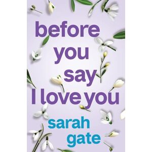 Gate, Sarah Before You Say I Love You: An unforgettable, heartfelt romance of hope and healing: 2 (Unforgettable Love Stories) Gate, Sarah Before You Say I Love You: An unforgettable, heartfelt romance of hope and healing: 2 (Unforgettable Love Stories)