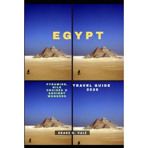 O. VALE, DRAKE EGYPT TRAVEL GUIDE 2026: Pyramids, Nile Cruises & Ancient Wonders (Trailblazers 2025: The Ultimate Guide to Next-Level Travel) O. VALE, DRAKE EGYPT TRAVEL GUIDE 2026: Pyramids, Nile Cruises & Ancient Wonders (Trailblazers 2025: The Ultimate Guide to Next-Level Travel)