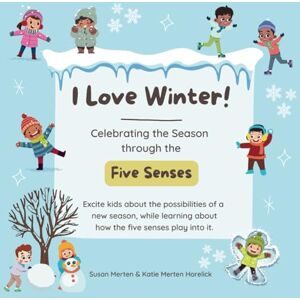 Horelick, Katie Merten I Love Winter!: Celebrating the Season through the Five Senses (Celebrating the Seasons through the Five Senses) Horelick, Katie Merten I Love Winter!: Celebrating the Season through the Five Senses (Celebrating the Seasons through the Five Senses)
