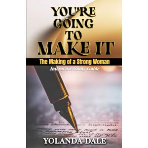 Dale, Yolanda You’re Going to Make It! The Making of a Strong Woman Interactive Study Guide Dale, Yolanda You’re Going to Make It! The Making of a Strong Woman Interactive Study Guide