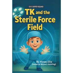 Ellis, Alyssa Marie TK and the Sterile Force Field (O.R. Super Squad) Ellis, Alyssa Marie TK and the Sterile Force Field (O.R. Super Squad)