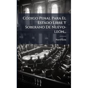 CÃ3digo Penal Para El Estado Libre Y Soberano De Nuevo-leÃ3n... CÃ3digo Penal Para El Estado Libre Y Soberano De Nuevo-leÃ3n...