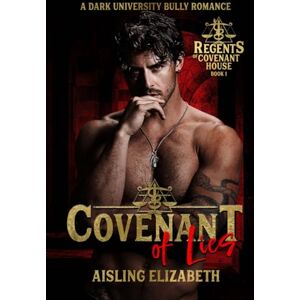 Elizabeth, Aisling Covenant of Lies: A Dark University Bully Romance (Regents of Covenant House) Elizabeth, Aisling Covenant of Lies: A Dark University Bully Romance (Regents of Covenant House)