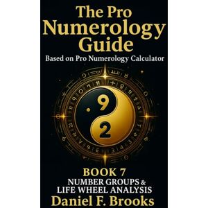 Brooks, Daniel F. The Pro Numerology Guide Book 7: NUMBER GROUPS & LIFE WHEEL ANALYSIS Brooks, Daniel F. The Pro Numerology Guide Book 7: NUMBER GROUPS & LIFE WHEEL ANALYSIS