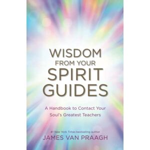 Van Praagh, James Wisdom from Your Spirit Guides: A Handbook to Contact Your Soul’s Greatest Teachers Van Praagh, James Wisdom from Your Spirit Guides: A Handbook to Contact Your Soul’s Greatest Teachers