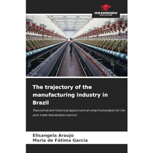 Araujo, Elisangela The trajectory of the manufacturing industry in Brazil: Theoretical and historical aspects and an empirical analysis for the post-trade liberalisation period Araujo, Elisangela The trajectory of the manufacturing industry in Brazil: Theoretical and historical aspects and an empirical analysis for the post-trade liberalisation period