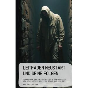 Braun Leitfaden Neustart und seine Folgen: Zerbrochen und am Boden lag ich, zerschlagen von der Last der Welt. ich stand auf, und du? Braun Leitfaden Neustart und seine Folgen: Zerbrochen und am Boden lag ich, zerschlagen von der Last der Welt. ich stand auf, und du?