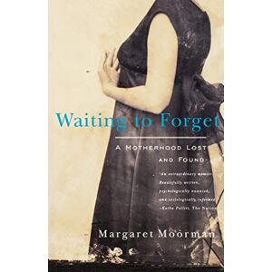 Moorman, Margaret Waiting to Forget: A Motherhood Lost and Found Moorman, Margaret Waiting to Forget: A Motherhood Lost and Found