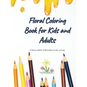 Blagoeva, Rosi Floral Coloring Book for Kids and Adults: A relaxing collection of floral designs to color and enjoy Blagoeva, Rosi Floral Coloring Book for Kids and Adults: A relaxing collection of floral designs to color and enjoy