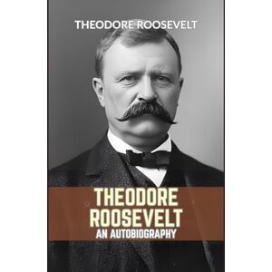 THEODORE ROOSEVELT : An Autobiography THEODORE ROOSEVELT : An Autobiography