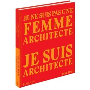 PHAIDON Je ne suis pas une femme architecte, je suis architecte PHAIDON Je ne suis pas une femme architecte, je suis architecte