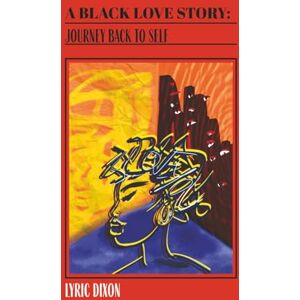 Dixon, Lyric J. A Black Love Story: JOURNEY BACK TO SELF Dixon, Lyric J. A Black Love Story: JOURNEY BACK TO SELF