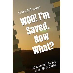 Johnson, Gary Woo! I’m Saved. Now What?: Ten Essentials for Your New Life In Christ Johnson, Gary Woo! I’m Saved. Now What?: Ten Essentials for Your New Life In Christ