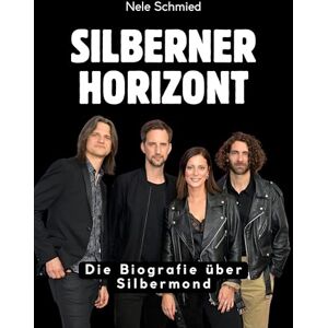 Schmied, Nele Silberner Horizont: Die Biografie über Silbermond. Hochwertige Hardcoverausgabe Schmied, Nele Silberner Horizont: Die Biografie über Silbermond. Hochwertige Hardcoverausgabe