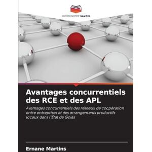 Martins, Ernane Avantages concurrentiels des RCE et des APL: Avantages concurrentiels des réseaux de coopération entre entreprises et des arrangements productifs locaux dans l'État de Goiás Martins, Ernane Avantages concurrentiels des RCE et des APL: Avantages concurrentiels des réseaux de coopération entre entreprises et des arrangements productifs locaux dans l'État de Goiás
