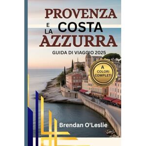 Leslie, Brendan O' PROVENZA E LA COSTA AZZURRA GUIDA DI VIAGGIO 2025 (A COLORI COMPLETI): Scopri le migliori destinazioni, itinerari, attività e consigli pratici per una ... sulle coste della Francia meridionale Leslie, Brendan O' PROVENZA E LA COSTA AZZURRA GUIDA DI VIAGGIO 2025 (A COLORI COMPLETI): Scopri le migliori destinazioni, itinerari, attività e consigli pratici per una ... sulle coste della Francia meridionale